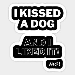 I kissed a dog and I liked it Sticker